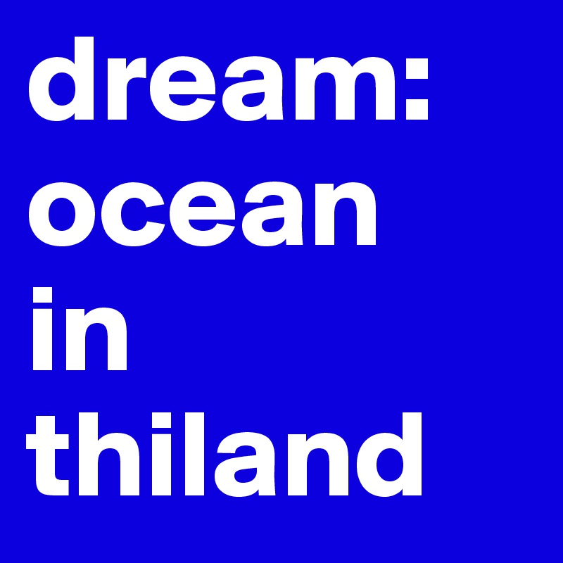 dream:
ocean
in
thiland