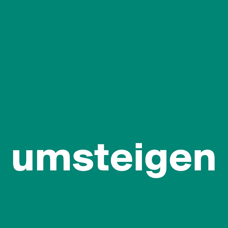 


umsteigen