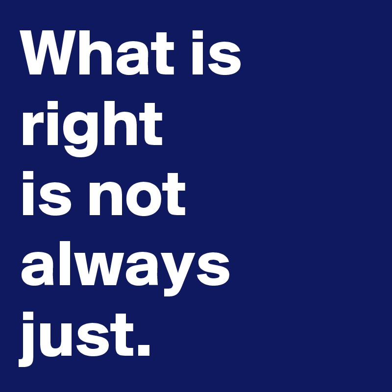 what-is-right-is-not-always-just-post-by-chrisrota-on-boldomatic