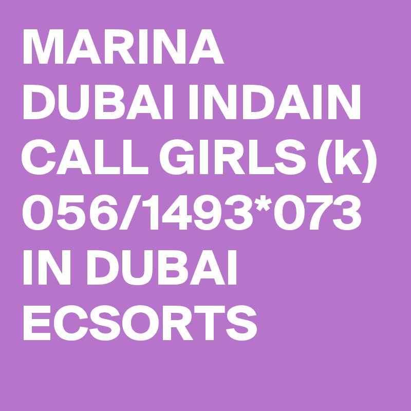 MARINA DUBAI INDAIN CALL GIRLS (k) 056/1493*073 IN DUBAI ECSORTS