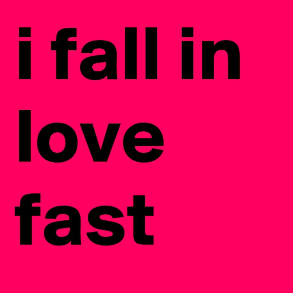 i fall in love fast