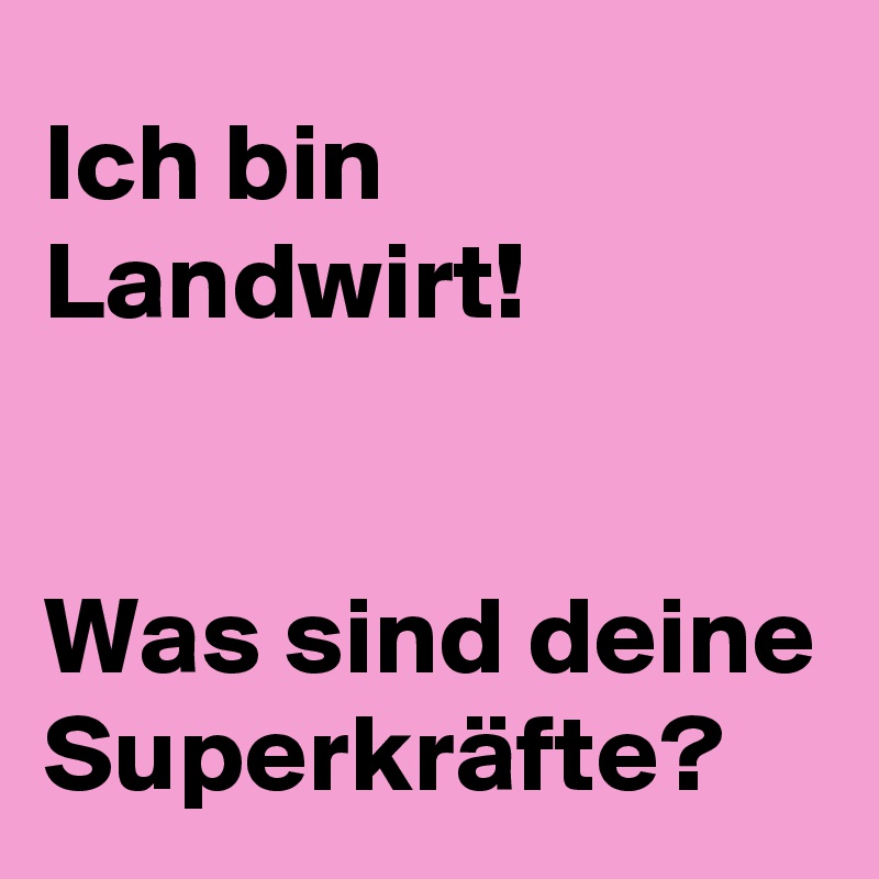 Ich bin Landwirt!


Was sind deine Superkräfte?