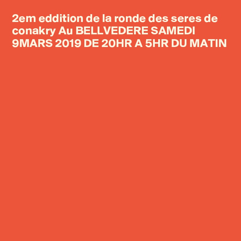 2em eddition de la ronde des seres de conakry Au BELLVEDERE SAMEDI 9MARS 2019 DE 20HR A 5HR DU MATIN   












