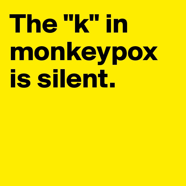 The "k" in monkeypox is silent. 


