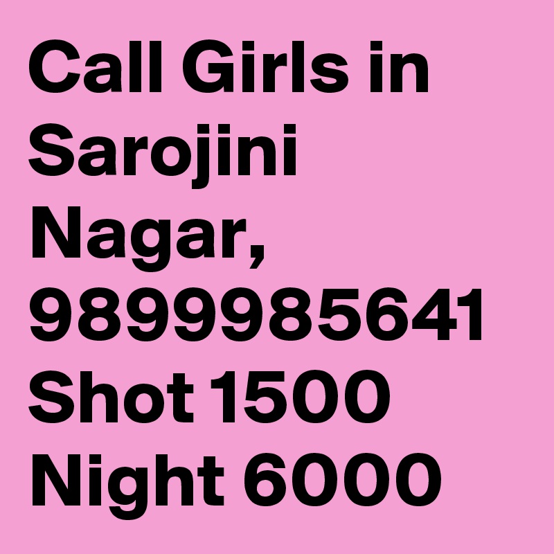 Call Girls in Sarojini Nagar, 9899985641 Shot 1500 Night 6000