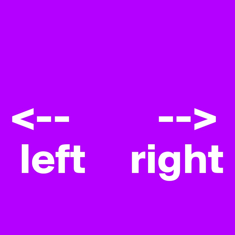 

<--          -->
 left     right