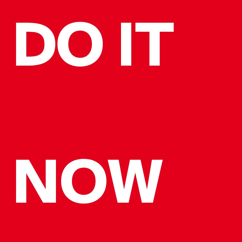 DO IT

NOW
