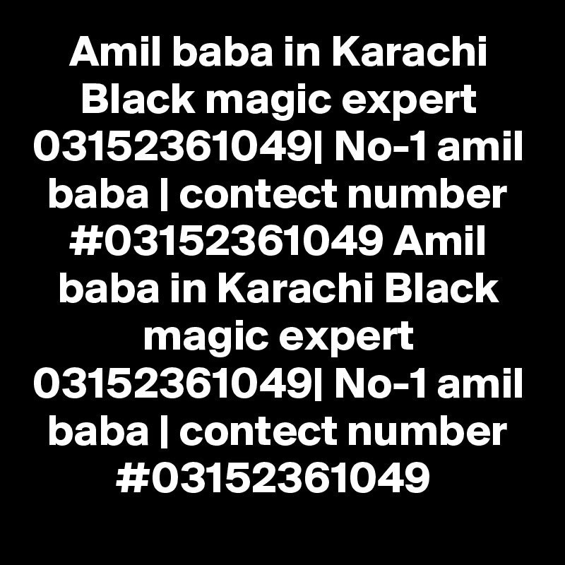 Amil baba in Karachi Black magic expert 03152361049| No-1 amil baba | contect number #03152361049 Amil baba in Karachi Black magic expert 03152361049| No-1 amil baba | contect number #03152361049 