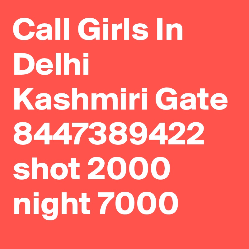 Call Girls In Delhi Kashmiri Gate 8447389422 shot 2000 night 7000