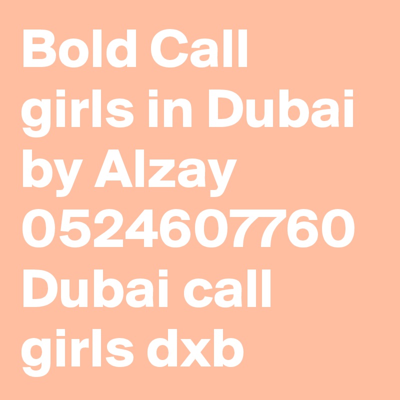 Bold Call girls in Dubai by Alzay 0524607760 Dubai call girls dxb