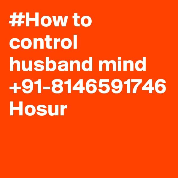 #How to control husband mind +91-8146591746 Hosur
