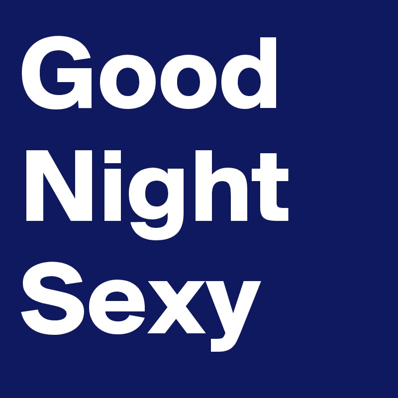 Good Night Sexy