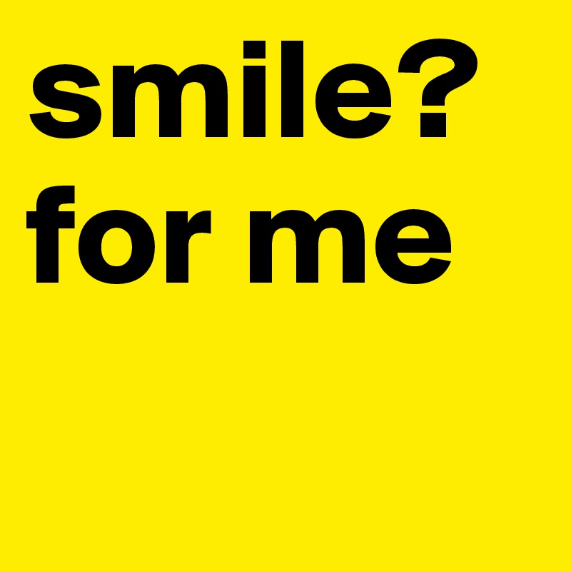smile?for me