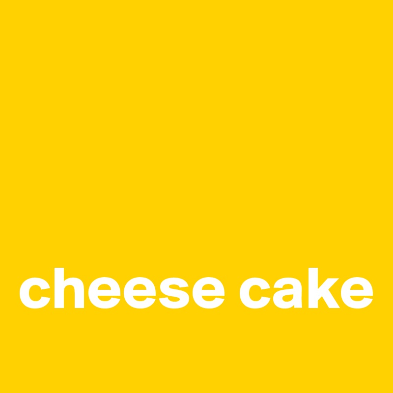 



cheese cake