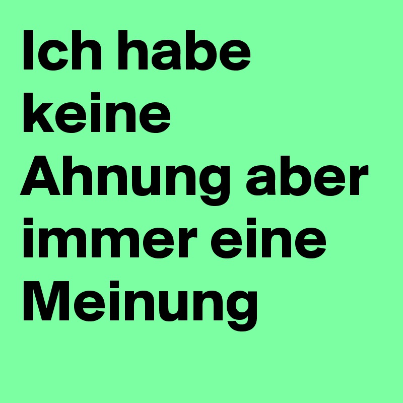 Ich habe keine Ahnung aber immer eine Meinung Post by RetoHartinger