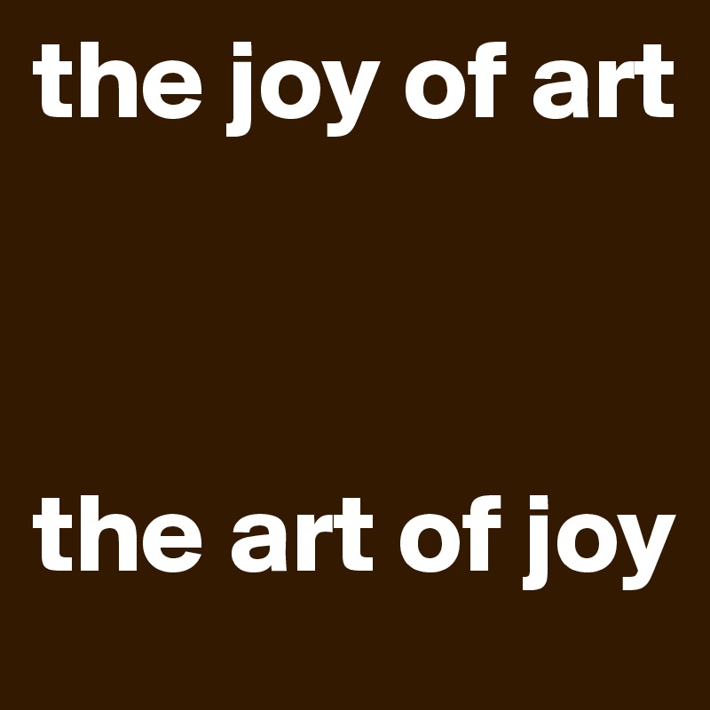 the joy of art



the art of joy