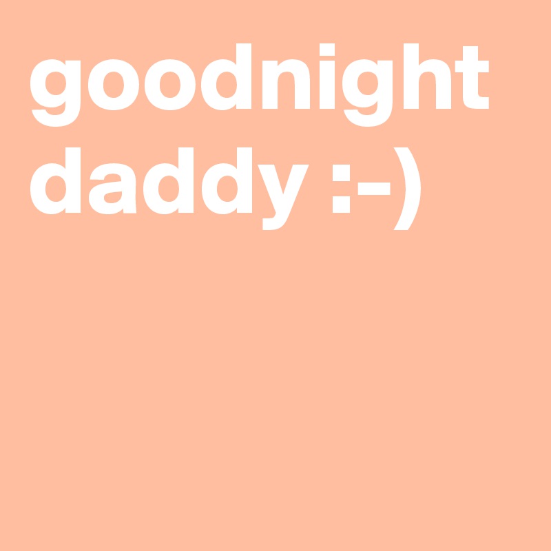 goodnight daddy :-)