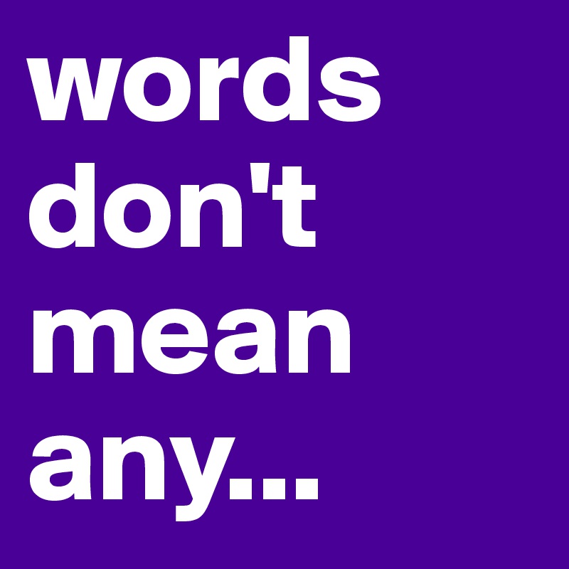 words don't mean any...