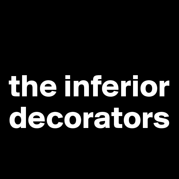 

the inferior decorators