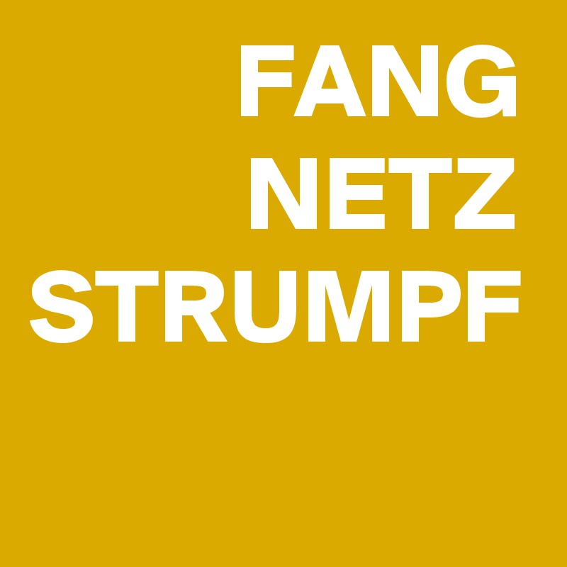 FANG
NETZ
STRUMPF
