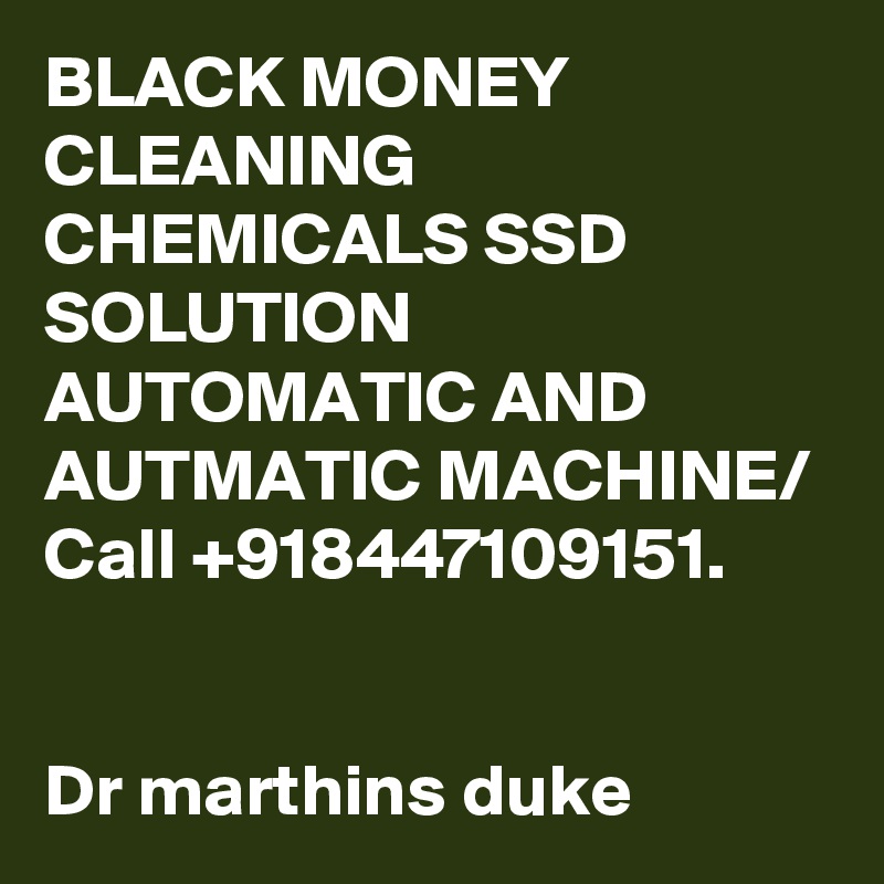 BLACK MONEY CLEANING CHEMICALS SSD SOLUTION AUTOMATIC AND AUTMATIC MACHINE/ Call +918447109151.


Dr marthins duke 