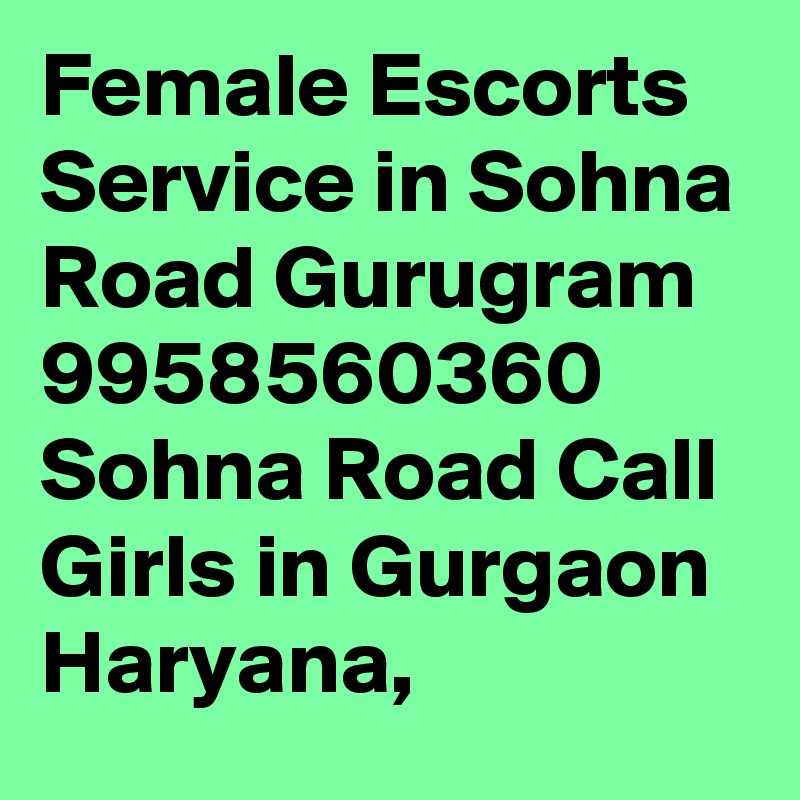 Female Escorts Service in Sohna Road Gurugram 9958560360 Sohna Road Call Girls in Gurgaon Haryana, 