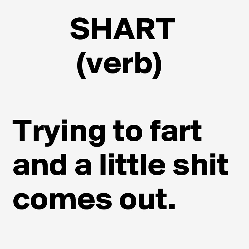          SHART
          (verb)

Trying to fart and a little shit comes out.