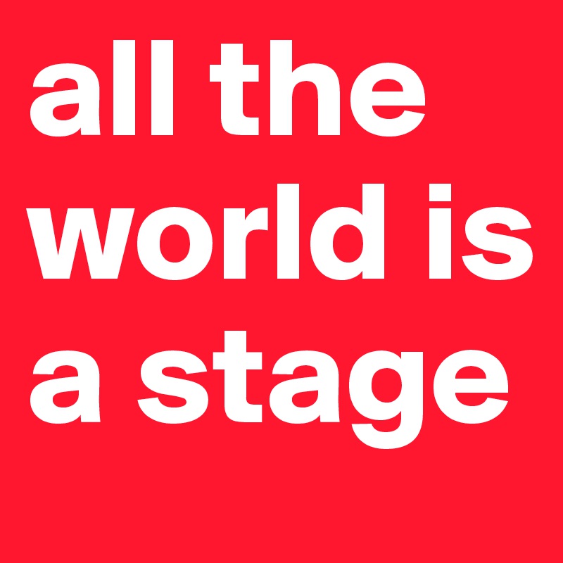 all-the-world-is-a-stage-post-by-nathalie-on-boldomatic