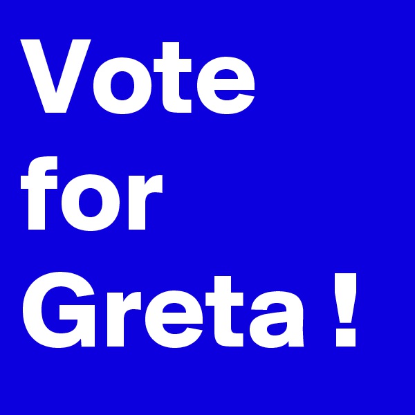 Vote
for
Greta !
