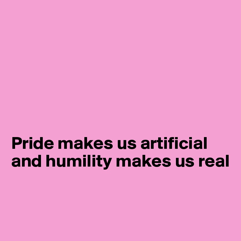 






Pride makes us artificial    and humility makes us real

