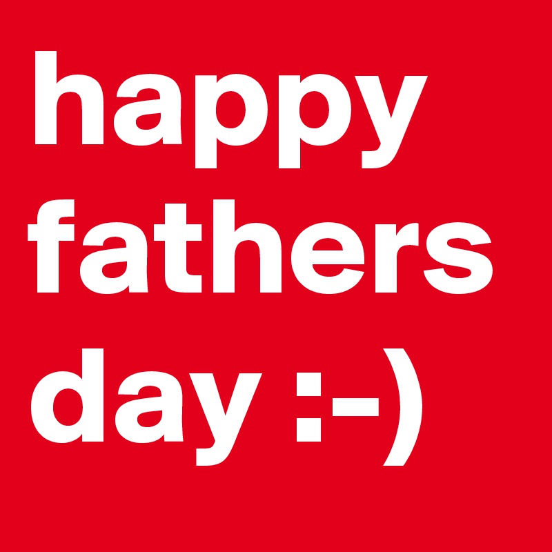 happy fathers day :-) 