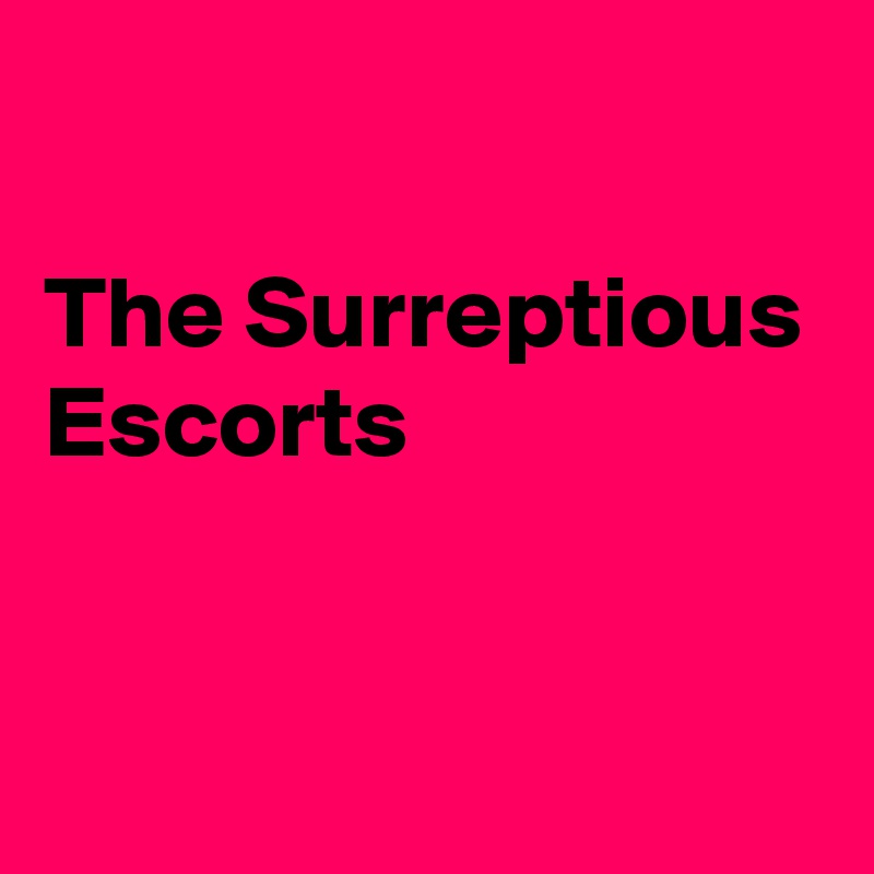 

The Surreptious
Escorts


