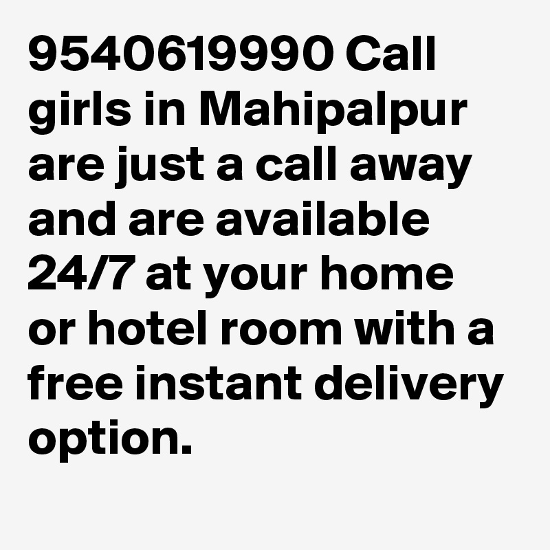 9540619990 Call girls in Mahipalpur are just a call away and are available 24/7 at your home or hotel room with a free instant delivery option.
