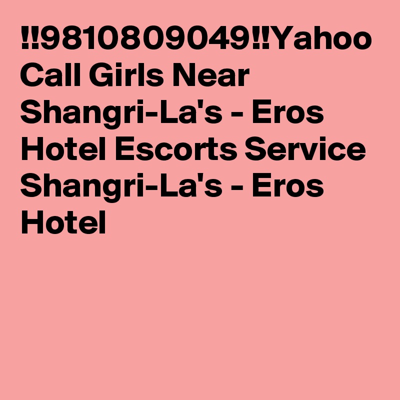 !!9810809049!!Yahoo Call Girls Near Shangri-La's - Eros Hotel Escorts Service Shangri-La's - Eros Hotel

