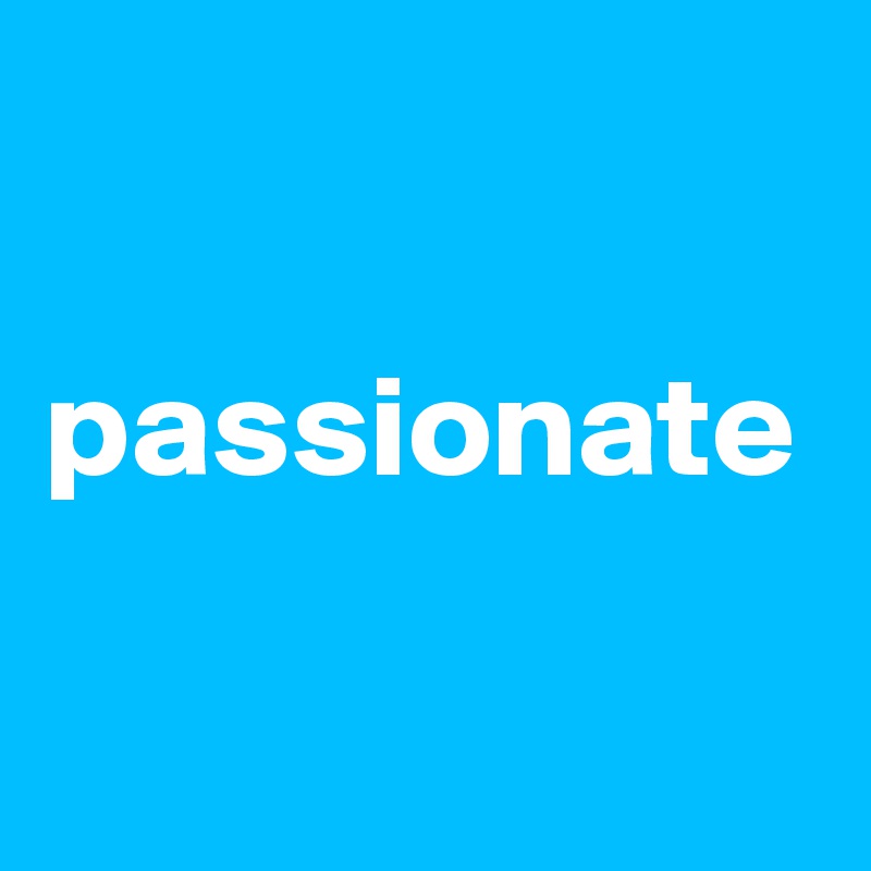 

passionate