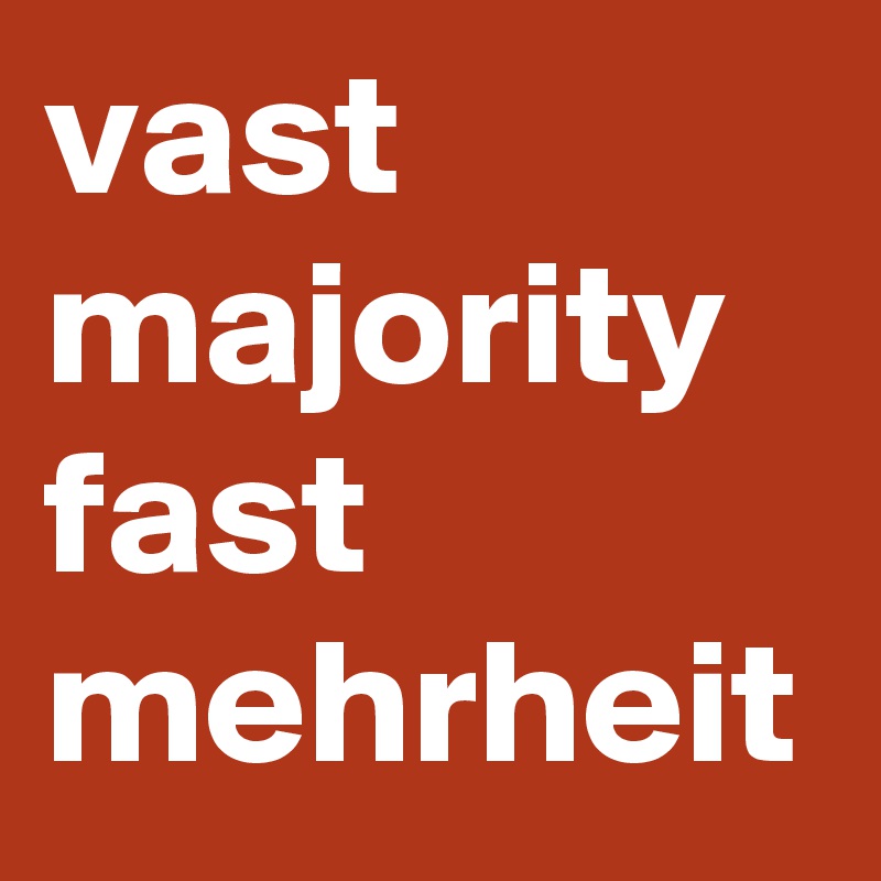 vast majority fast mehrheit