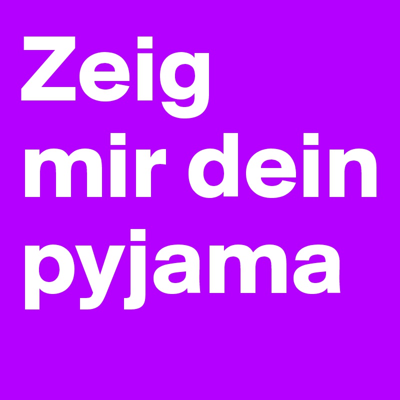 Zeig mir dein pyjama