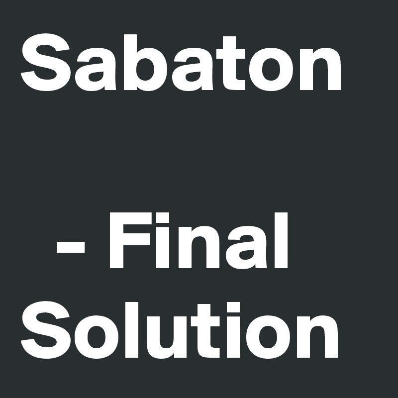 Sabaton 

  - Final Solution