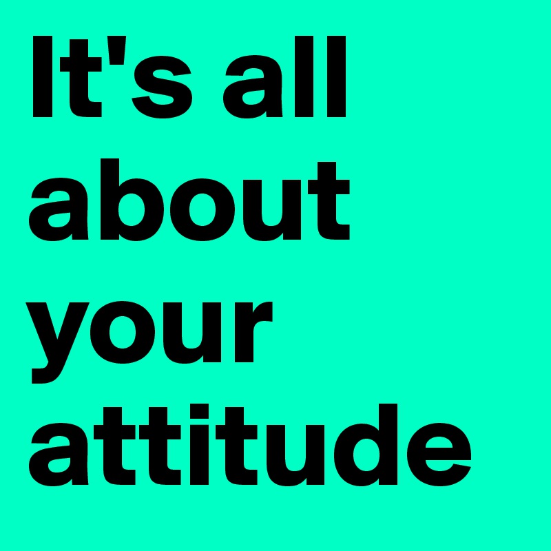 It's all about your attitude