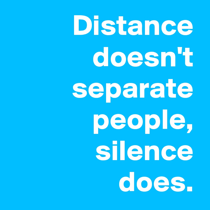 Distance doesn't separate people, silence does. - Post by Ziya on ...