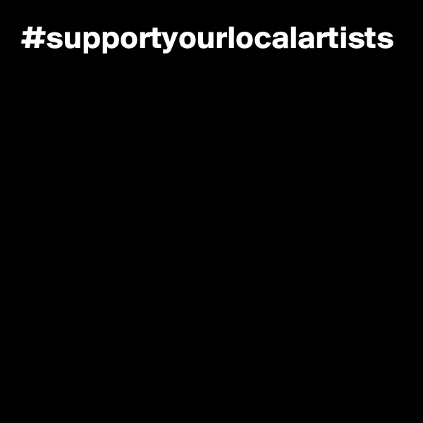 #supportyourlocalartists