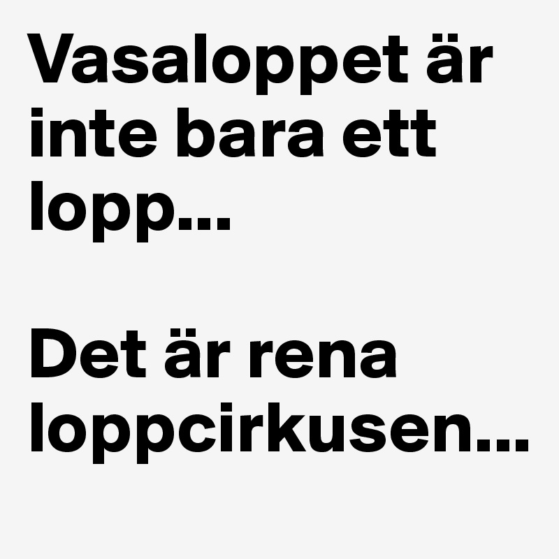 Vasaloppet är inte bara ett lopp...

Det är rena loppcirkusen...