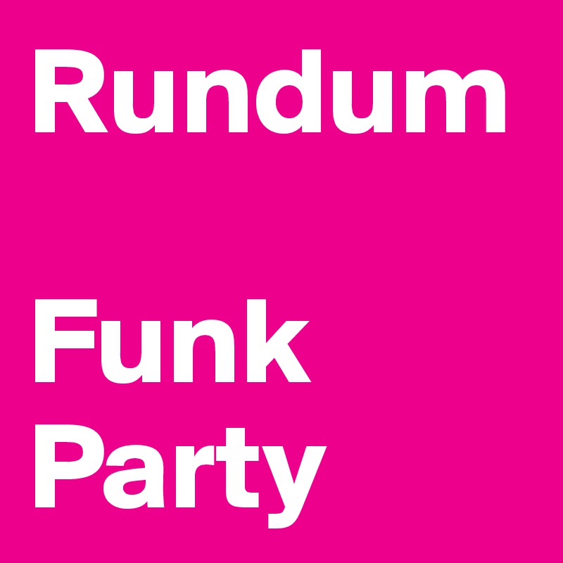 Rundum

Funk
Party