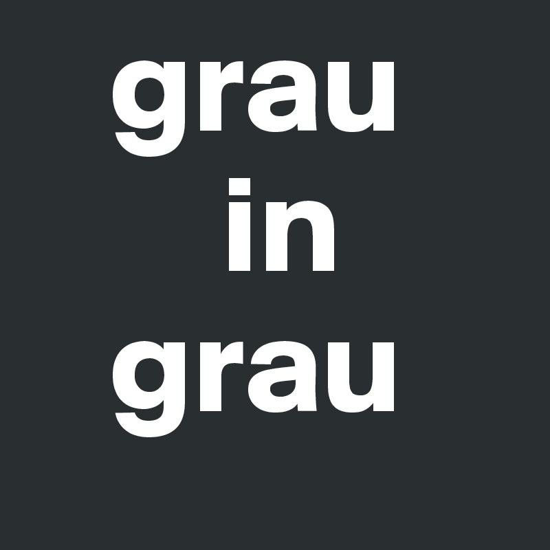    grau
       in
   grau