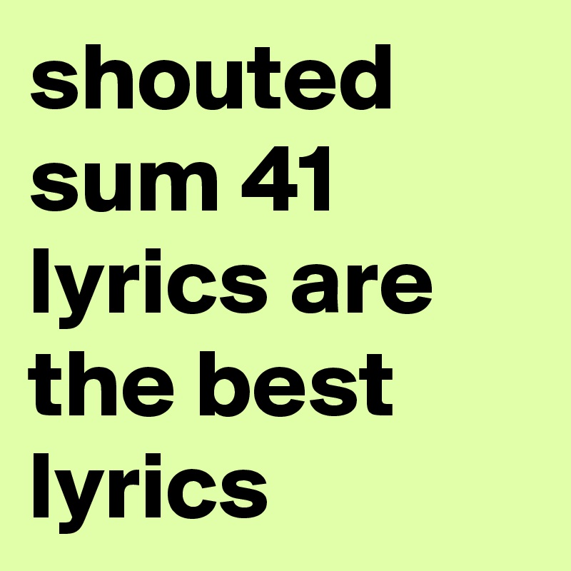 shouted-sum-41-lyrics-are-the-best-lyrics-post-by-infamousifall-on