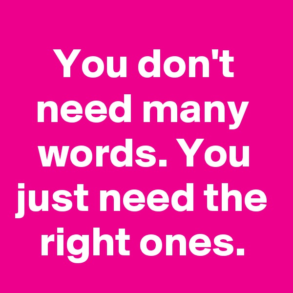 You don't need many words. You just need the right ones.