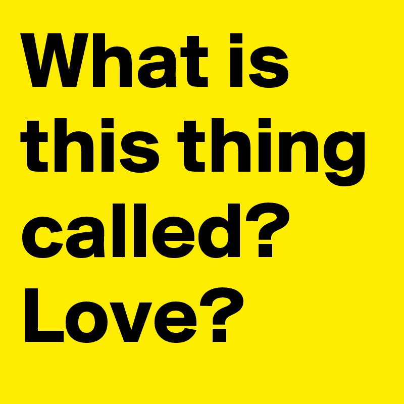What is this thing called? Love? - Post by Fionacatherine on Boldomatic