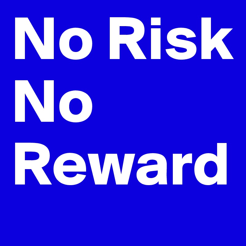 No Risk No Reward