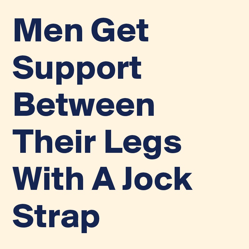 Men Get Support Between Their Legs With A Jock Strap