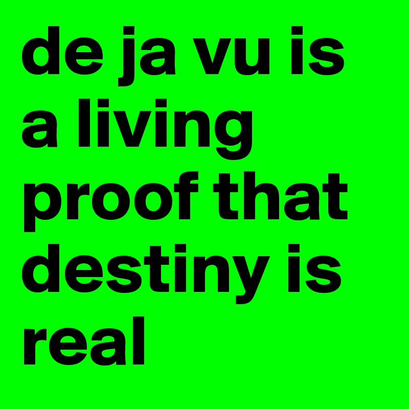 de ja vu is a living proof that destiny is real